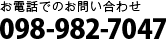 お電話でのお問い合わせ 098-982-7047